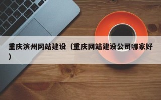 东方重庆滨州网站建设（重庆网站建设公司哪家好）
