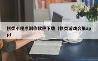 东方棋类小程序制作软件下载（棋类游戏合集app）