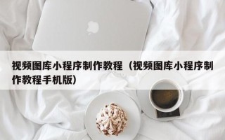 东方视频图库小程序制作教程（视频图库小程序制作教程手机版）
